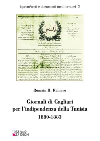 Giornali di Cagliari per l'indipendenza della Tunisia 1880-1883 - Romain H. Rainero - Libro AM&D 2012, ISPROM. Testi e documenti mediterranei | Libraccio.it
