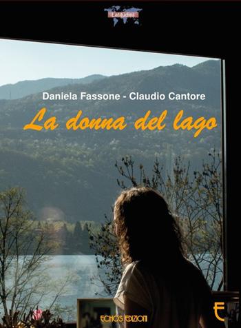 La donna del lago - Daniela Fassone, Claudio Cantore - Libro Echos Edizioni 2018, Latitudini | Libraccio.it