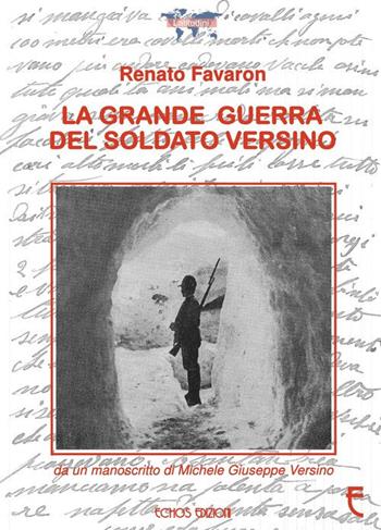 La grande guerra del soldato Versino - Renato Favaron, Michele Giuseppe Versino - Libro Echos Edizioni 2018, Latitudini | Libraccio.it