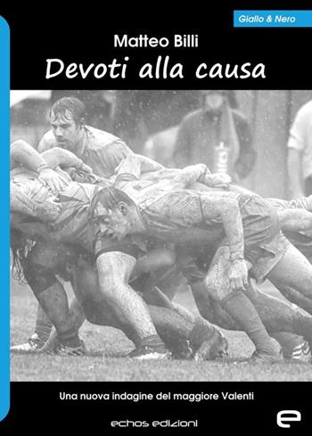 Devoti alla causa. Una nuova indagine del maggiore Valenti - Matteo Billi - Libro Echos Edizioni 2019, Giallo & nero | Libraccio.it
