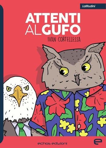 Attenti al gufo - Ivan Cortellessa - Libro Echos Edizioni 2020, Latitudini | Libraccio.it