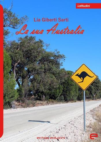 La sua Australia - Lia Giberti Sarti - Libro Echos Edizioni 2020, Latitudini | Libraccio.it