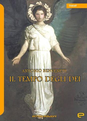 Il tempo degli dei - Antonio Benvenuti - Libro Echos Edizioni 2021, Triskell | Libraccio.it
