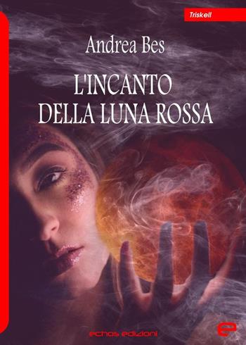 L'incanto della luna rossa - Andrea Bes - Libro Echos Edizioni 2020, Triskell | Libraccio.it