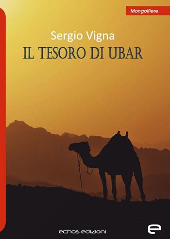 Il tesoro di Ubar - Sergio Vigna - Libro Echos Edizioni 2020, Mongolfiere | Libraccio.it