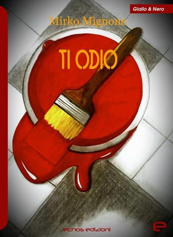 Ti odio - Mirko Mignone - Libro Echos Edizioni 2020, Giallo & nero | Libraccio.it