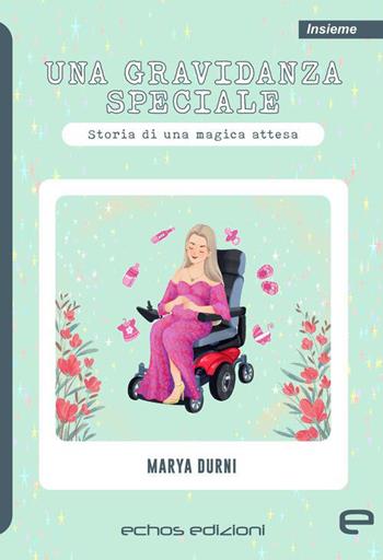 Una gravidanza speciale. Storia di una magica attesa - Marya Durni - Libro Echos Edizioni 2021, Insieme | Libraccio.it