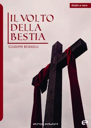 Il volto della bestia - Giuseppe Borrelli - Libro Echos Edizioni 2021, Giallo & nero | Libraccio.it