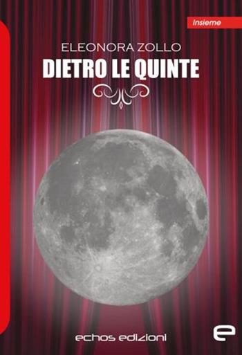 Dietro le quinte - Eleonora Zollo - Libro Echos Edizioni 2021, Insieme | Libraccio.it