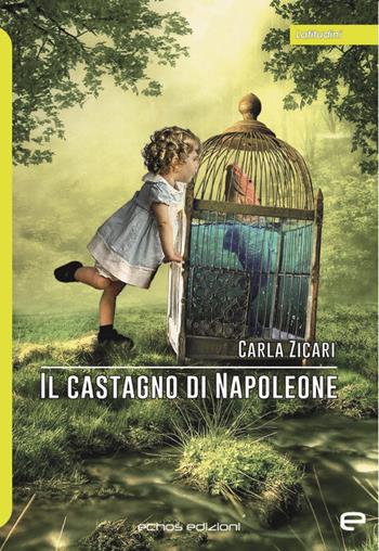 Il castagno di Napoleone - Carla Zicari - Libro Echos Edizioni 2021, Latitudini | Libraccio.it