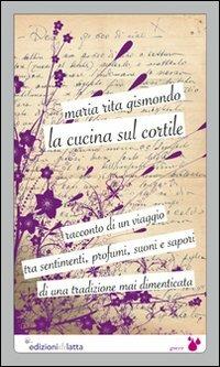 La cucina sul cortile - Maria Rita Gismondo - Libro Edizioni di Latta 2008, Gocce | Libraccio.it