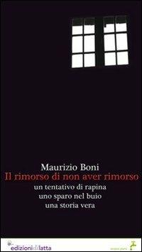 Il rimorso di non aver rimorso - Maurizio Boni - Libro Edizioni di Latta 2009, Non fiction. Acqua pura | Libraccio.it