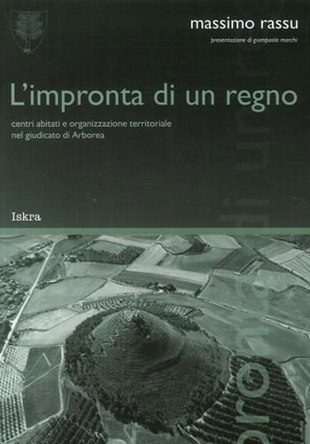 L' impronta di un regno. «Centri abitati e organizzazione territoriale nel giudicato di Arborea» - Massimo Rassu - Libro Iskra 2008 | Libraccio.it