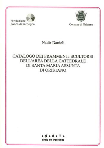 Catalogo dei frammenti scultorei dell'area della cattedrale di S. Maria Assunta di Oristano - Nadir Danieli - Libro Iskra 2013 | Libraccio.it