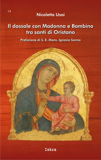 Il dossale con Madonna e Bambino tra santi di Oristano - Nicoletta Usai - Libro Iskra 2017, I tempi | Libraccio.it