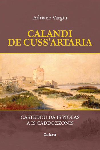 Calandi de cuss'artaria. Casteddu da is piolas a is caddozzonis - Adriano Vargiu - Libro Iskra 2018, Le porte | Libraccio.it