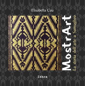 MostrArt. La storia dell'arte a Samugheo - Elisabetta Cau - Libro Iskra 2018 | Libraccio.it
