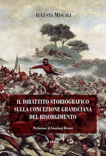 Il dibattito storiografico sulla concezione gramsciana del Risorgimento. Nuova ediz. - Augusta Miscali - Libro Iskra 2019, Gramsciana | Libraccio.it