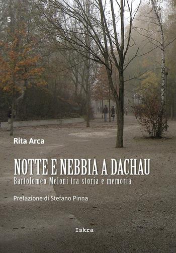 Notte e nebbia a Dachau. Bartolomeo Meloni tra storia e memoria - Rita Arca - Libro Iskra 2021, Bellica | Libraccio.it