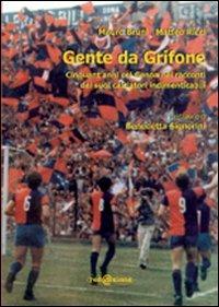 Gente da Grifone. Cinquant'anni col Genoa nei racconti dei suoi calciatori indimenticabili - Mauro Bruni, Matteo Ricci - Libro Redazione 2007, Sport | Libraccio.it