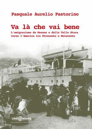 Va là che vai bene. L'emigrazione da Masone e dalla Valle Stura verso l'America tra Ottocento e Novecento - Pasquale Aurelio Pastorino - Libro Redazione 2010, Convergenze & divergenze | Libraccio.it