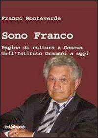 Sono Franco. Pagine di cultura a Genova dall'Istituto Gramsci a oggi - Franco Monteverde - Libro Redazione 2013, Convergenze & divergenze | Libraccio.it