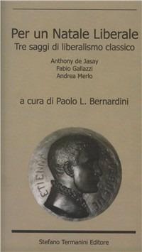 Per un Natale liberale. Tre saggi di liberalismo classico - Anthony De Jasay, Fabio Gallazzi, Andrea Merlo - Libro Termanini 2008 | Libraccio.it