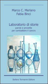Laboratorio di storie. Parole e provette per combattere il cancro - Marco C. Merlano, Fabia Binci - Libro Termanini 2011 | Libraccio.it
