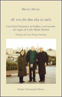 «E voi chi dite che io sia?». Con Gesù Nazareno in Galilea e nel mondo nel segno di Carlo Maria Martini - Bruno Musso - Libro Termanini 2013 | Libraccio.it