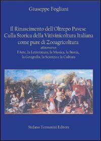 Il Rinascimento dell'Oltrepo pavese. Culla storica della vitivinicoltura italiana come pure di zooagricoltura - Giuseppe Fogliani - Libro Termanini 2014 | Libraccio.it