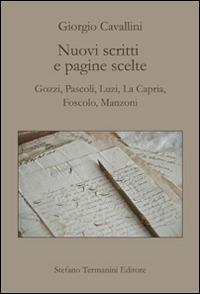 Nuovi scritti e pagine scelte. Gozzi, Pascoli, Luzi, La Capria, Foscolo, Manzoni - Giorgio Cavallini - Libro Termanini 2014 | Libraccio.it