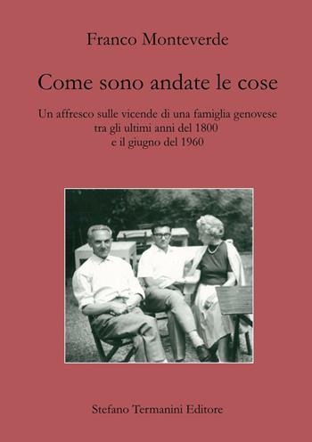 Come sono andate le cose. Un affresco sulle vicende di una famiglia genovese tra gli ultimi anni del 1800 e il giugno del 1960 - Franco Monteverde - Libro Termanini 2016 | Libraccio.it