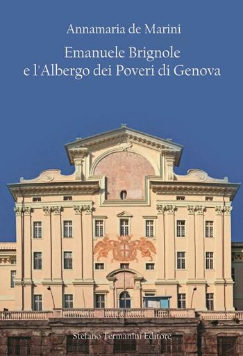 Emanuele Brignole e l'Albergo dei poveri di Genova - Annamaria De Marini - Libro Termanini 2016 | Libraccio.it