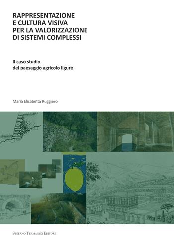 Rappresentazione e cultura visiva per la valorizzazione di sistemi complessi. Il caso studio del paesaggio agricolo ligure - M. Elisabetta Ruggiero - Libro Termanini 2018 | Libraccio.it