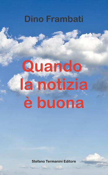 Quando la notizia è buona - Dino Frambati - Libro Termanini 2018 | Libraccio.it