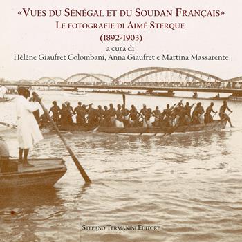 «Vues du Sénégal et du Soudan Frnçais». Le fotografie di Aimé Sterque (1892-1903). Ediz. italiana e francese  - Libro Termanini 2019 | Libraccio.it