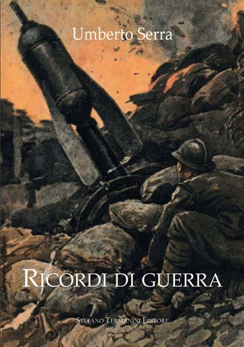 Ricordi di guerra - Umberto Serra - Libro Termanini 2021 | Libraccio.it