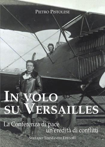 In volo su Versailles. La Conferenza di pace un'eredità di conflitti - Pietro Pistolese - Libro Termanini 2022 | Libraccio.it