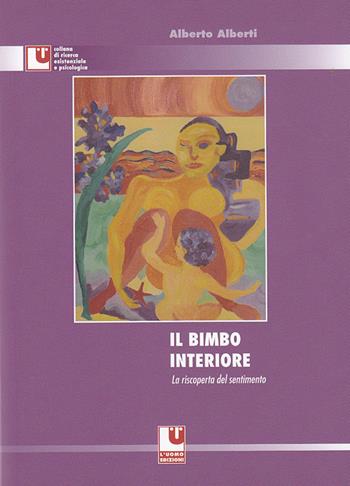 Il bimbo interiore. La riscoperta del sentimento - Alberto Alberti - Libro L'Uomo 2010, Ricerca esistenziale e psicologica | Libraccio.it