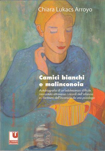Camici bianchi e malinconia - Chiara Lukacs Arroyo - Libro L'Uomo 2010, Percorsi d'esistenza | Libraccio.it