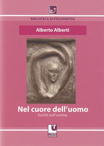 Nel cuore dell'uomo. Scritti sull'anima - Alberto Alberti - Libro L'Uomo 2014, Biblioteca di psicosintesi | Libraccio.it