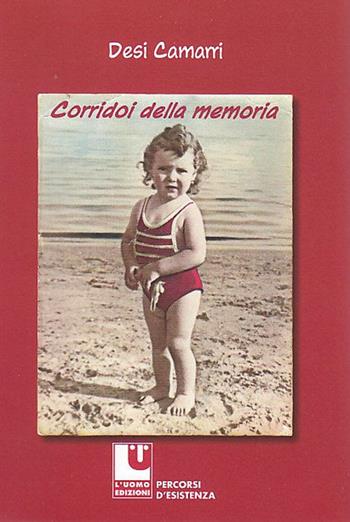 Corridoi della memoria - Desi Camarri - Libro L'Uomo 2014, Percorsi d'esistenza | Libraccio.it