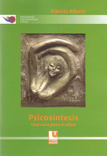 Psicosíntesis. Una cura para el alma - Alberto Alberti - Libro L'Uomo 2015, International psychosynthesis library | Libraccio.it