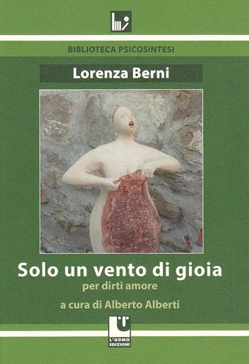 Solo un vento di gioia. Per dirti amore - Lorenza Berni - Libro L'Uomo 2016, Biblioteca di psicosintesi | Libraccio.it