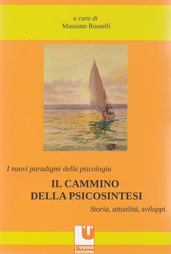 I nuovi paradigmi della psicologia. Il cammino della psicosintesi. Storia, attualità, sviluppi  - Libro L'Uomo 2021, Ricerca esistenziale e psicologica | Libraccio.it