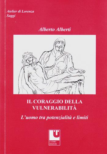 Il coraggio della vulnerabilità. L'uomo tra potenzialità e limiti - Alberto Alberti - Libro L'Uomo 2022, Atelier di Lorenza | Libraccio.it