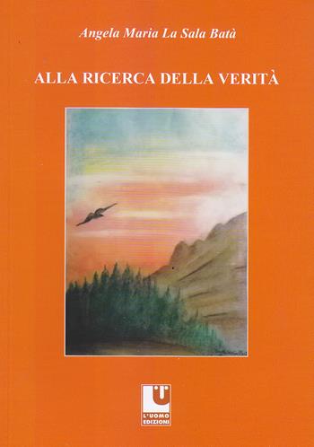 Alla ricerca della verità - Angela Maria La Sala Batà - Libro L'Uomo 2025, Opere di Angela M. La Sala Batà | Libraccio.it