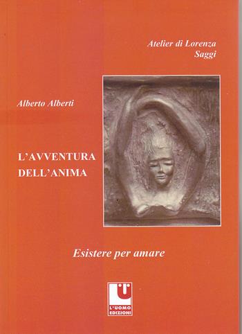 L'avventura dell'anima. Esistere per amare - Alberto Alberti - Libro L'Uomo 2025, Atelier di Lorenza | Libraccio.it
