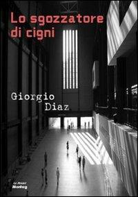 Lo sgozzatore di cigni - Giorgio Diaz - Libro Edizioni Montag 2009, Le Fenici | Libraccio.it