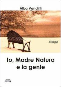 Io, madre natura e la gente - Alba Venditti - Libro Edizioni Montag 2009, Solaris | Libraccio.it